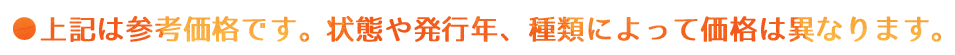 上記は参考価格です。状態や発行年、種類によって価格は異なります。